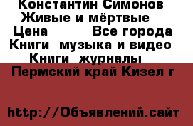 Константин Симонов “Живые и мёртвые“ › Цена ­ 100 - Все города Книги, музыка и видео » Книги, журналы   . Пермский край,Кизел г.